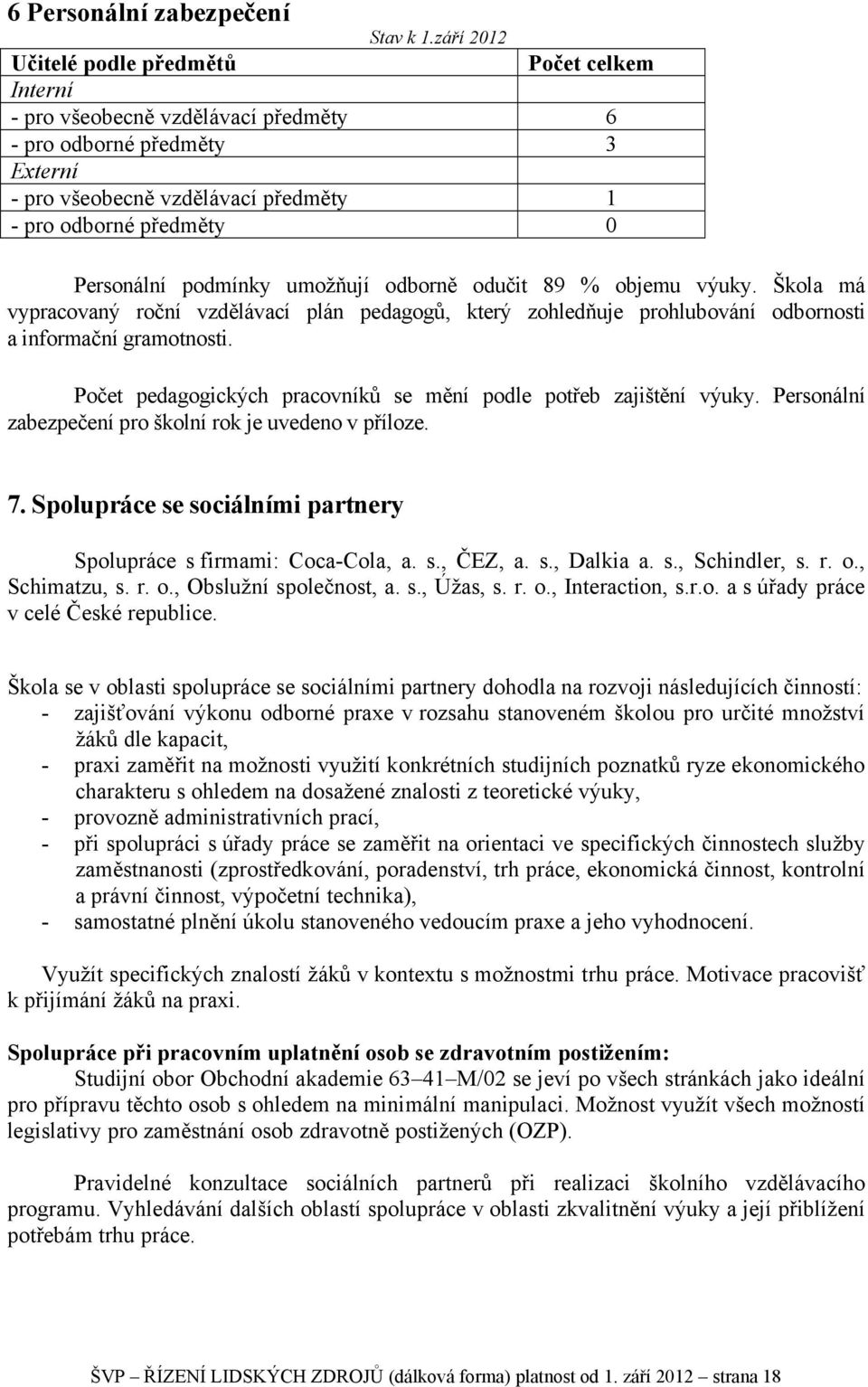 podmínky umožňují odborně odučit 89 % objemu výuky. Škola má vypracovaný roční vzdělávací plán pedagogů, který zohledňuje prohlubování odbornosti a informační gramotnosti.