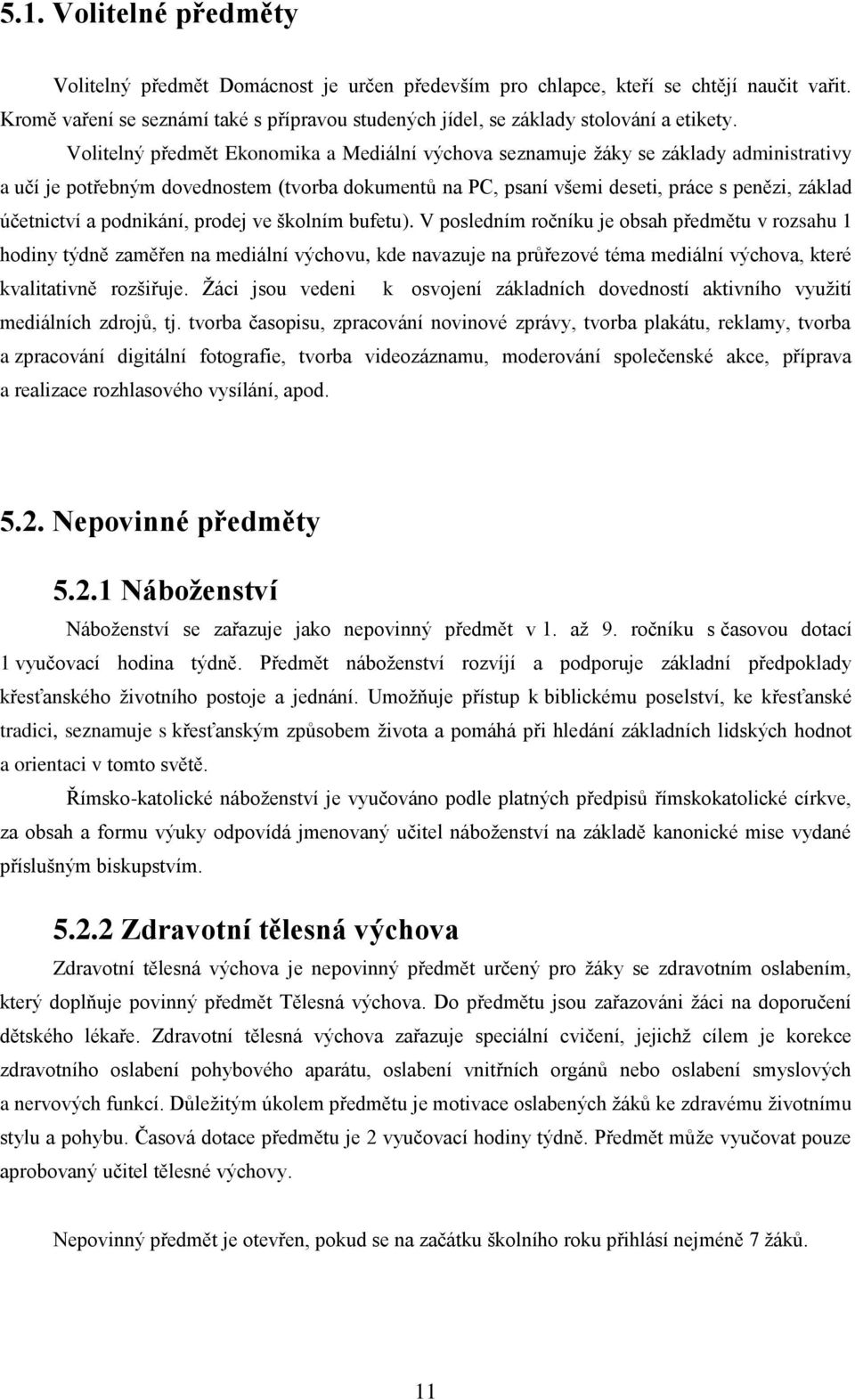 Volitelný předmět Ekonomika a Mediální výchova seznamuje žáky se základy administrativy a učí je potřebným dovednostem (tvorba dokumentů na PC, psaní všemi deseti, práce s penězi, základ účetnictví a