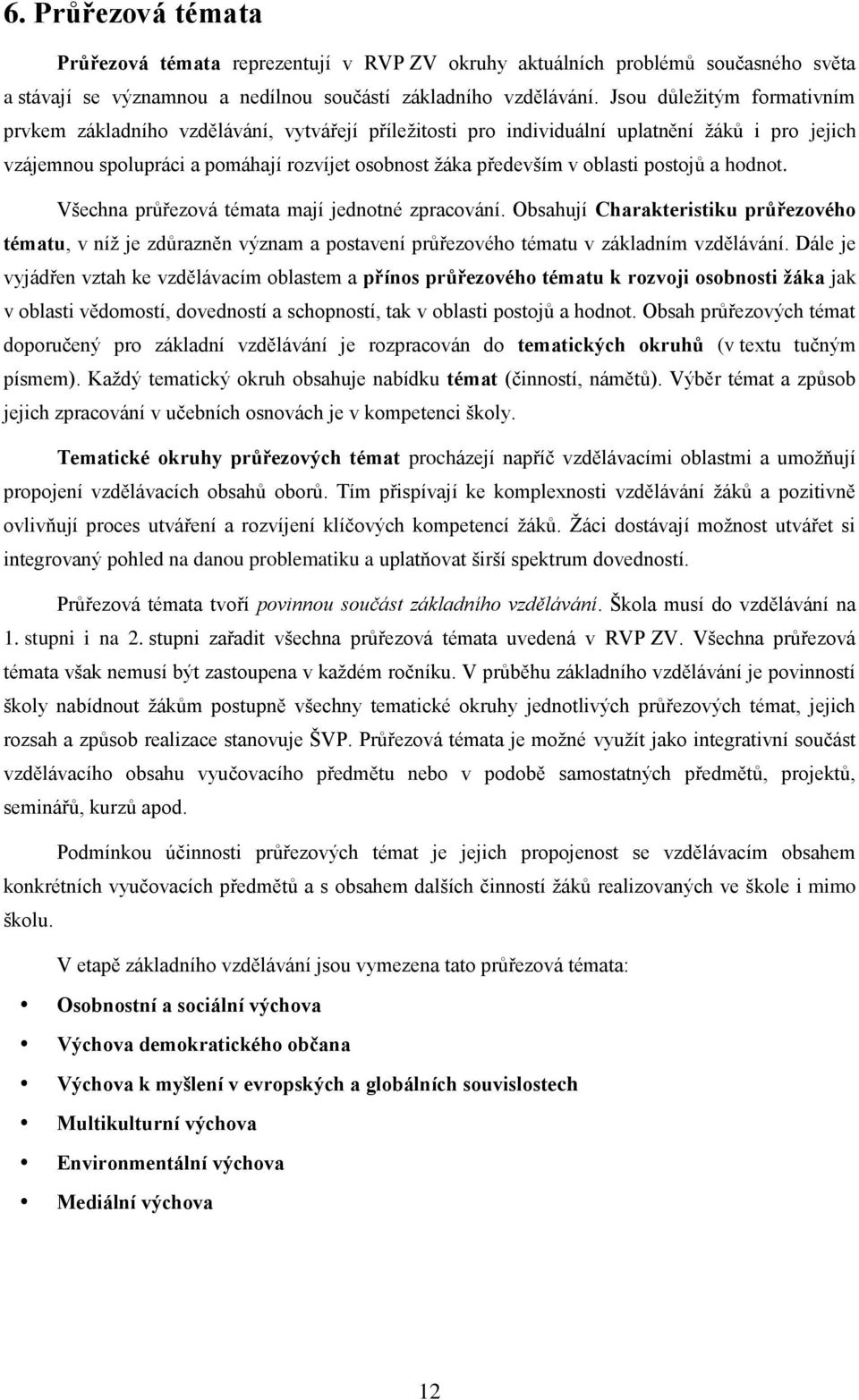 postojů a hodnot. Všechna průřezová témata mají jednotné zpracování. Obsahují Charakteristiku průřezového tématu, v níž je zdůrazněn význam a postavení průřezového tématu v základním vzdělávání.