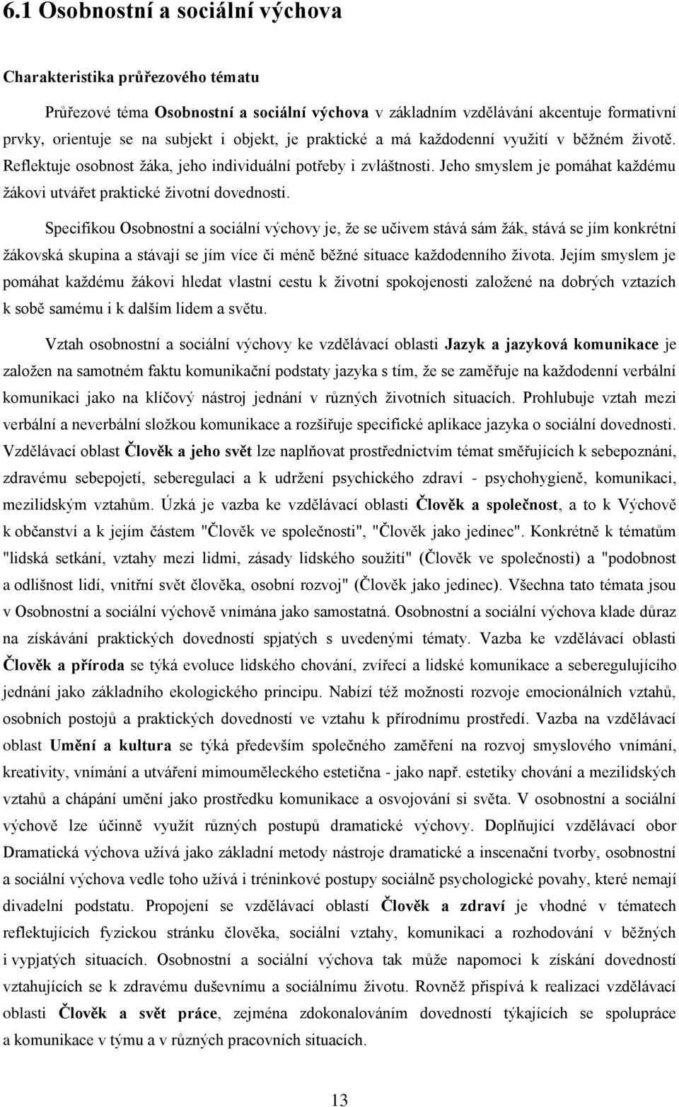 Specifikou Osobnostní a sociální výchovy je, že se učivem stává sám žák, stává se jím konkrétní žákovská skupina a stávají se jím více či méně běžné situace každodenního života.