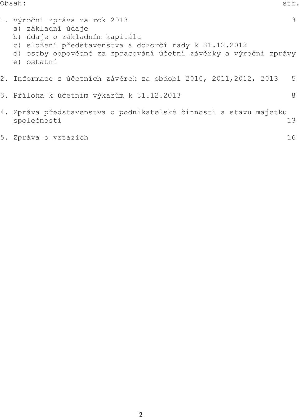 dozorčí rady k 31.12.213 d) osoby odpovědné za zpracování účetní závěrky a výroční zprávy e) ostatní 2.