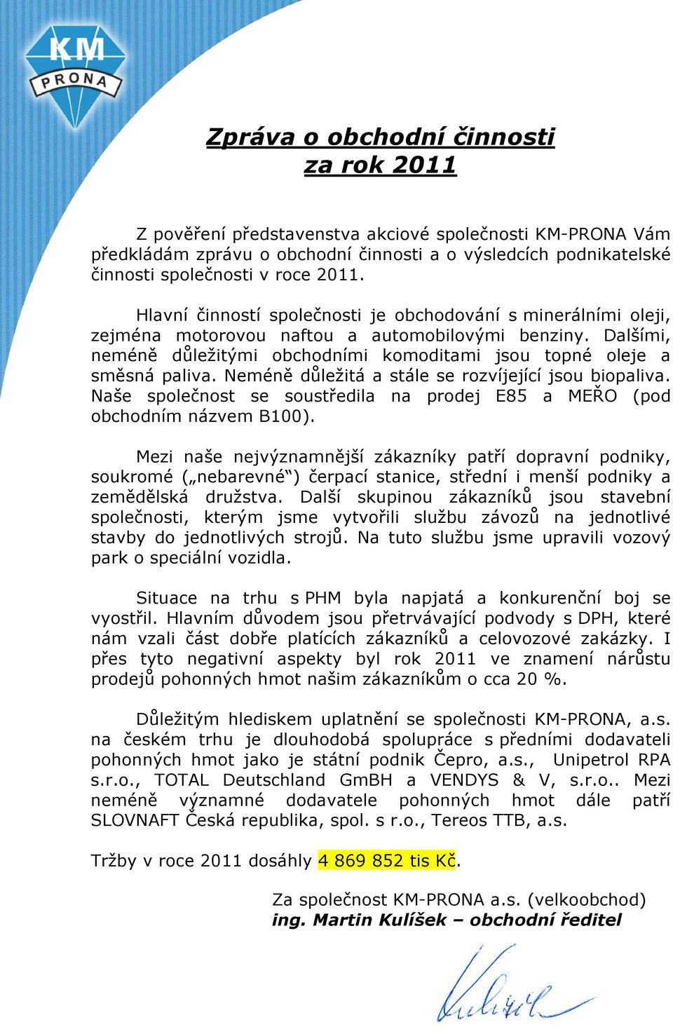 Neméně důležitá a stále se rozvíjející jsou biopaliva. Naše společnost se soustředila na prodej E85 a MEŘO (pod obchodním názvem B100).