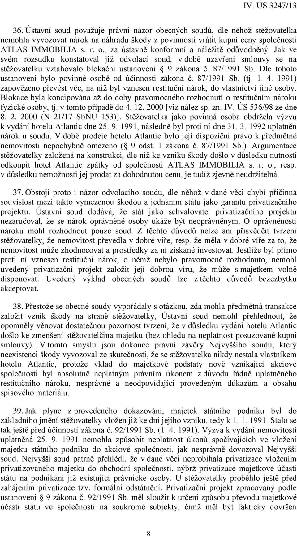 Dle tohoto ustanovení bylo povinné osobě od účinnosti zákona č. 87/1991 Sb. (tj. 1. 4. 1991) zapovězeno převést věc, na níž byl vznesen restituční nárok, do vlastnictví jiné osoby.