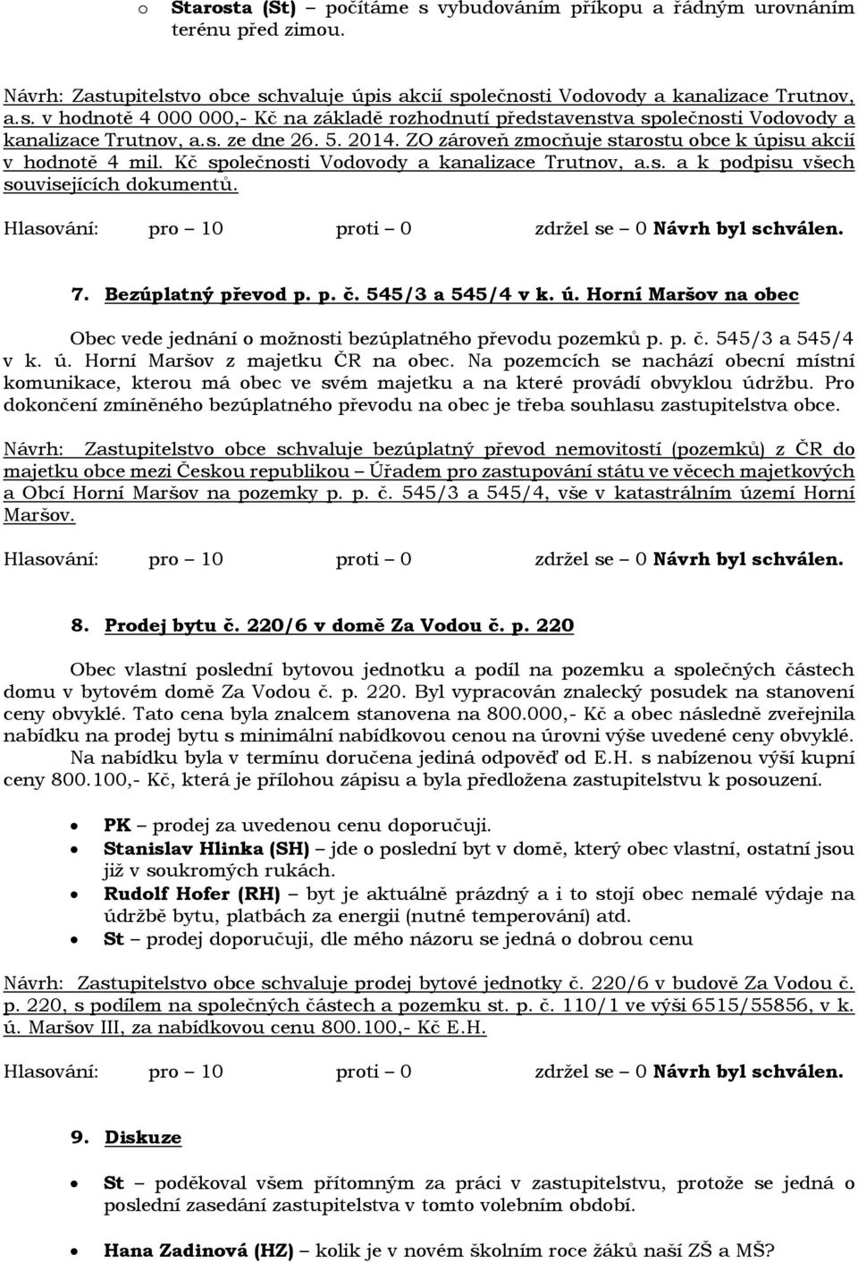 Bezúplatný převod p. p. č. 545/3 a 545/4 v k. ú. Horní Maršov na obec Obec vede jednání o možnosti bezúplatného převodu pozemků p. p. č. 545/3 a 545/4 v k. ú. Horní Maršov z majetku ČR na obec.