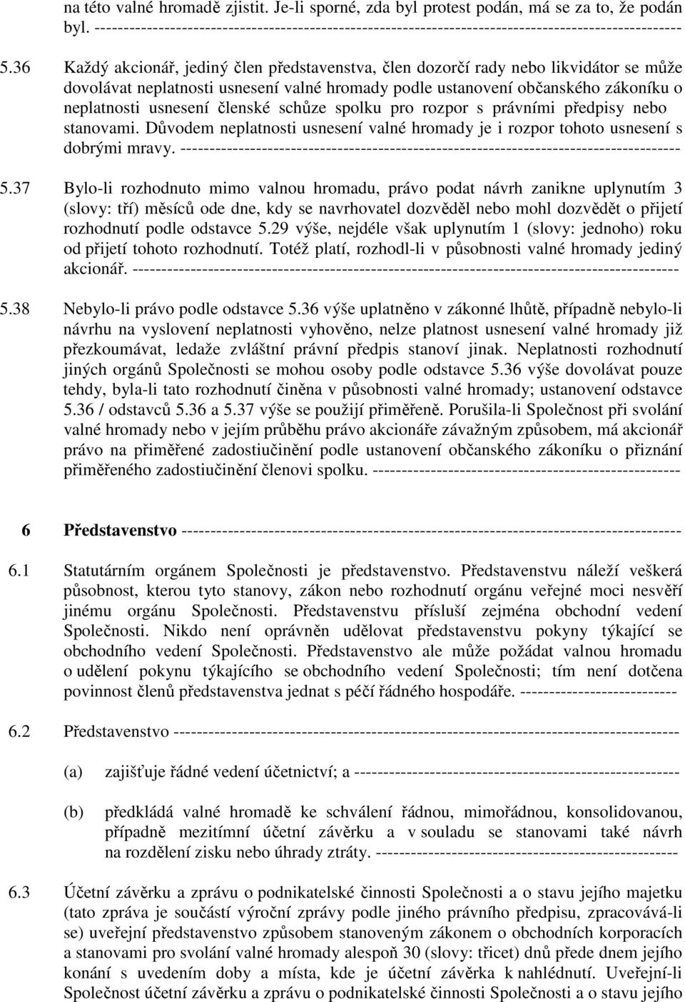 členské schůze spolku pro rozpor s právními předpisy nebo stanovami. Důvodem neplatnosti usnesení valné hromady je i rozpor tohoto usnesení s dobrými mravy.