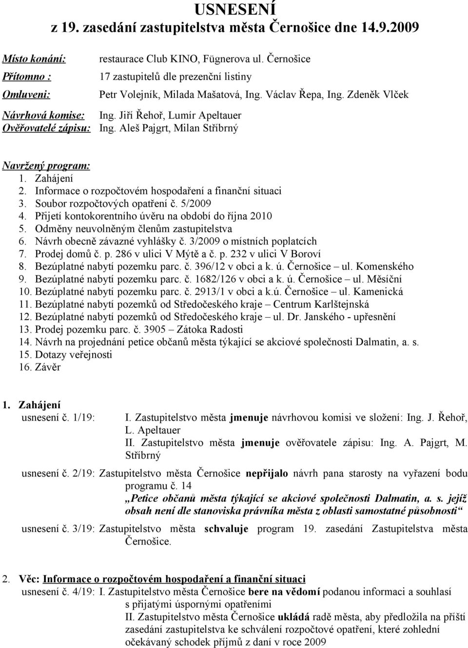 Aleš Pajgrt, Milan Stříbrný Navržený program: 1. Zahájení 2. Informace o rozpočtovém hospodaření a finanční situaci 3. Soubor rozpočtových opatření č. 5/2009 4.