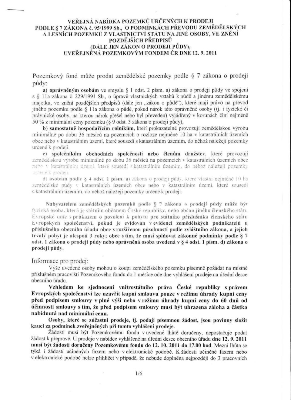 2011 Pozemkový fond může prodat zemědělské pozemky podle 7 zákona o prodeji půdy: a) oprávněným osobám ve smyslu l odst. 2 písm. a) zákona o prodeji půdy ve spojení s lla zákona č, 229/1991 Sb.