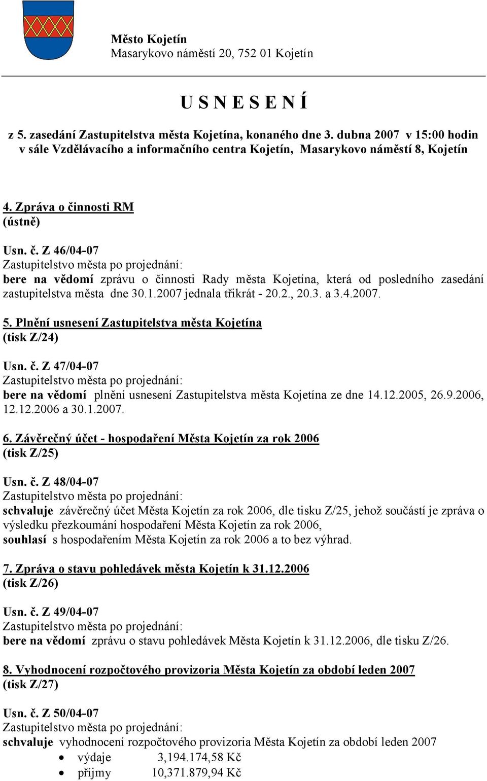 nnosti RM (ústně) Usn. č. Z 46/04-07 bere na vědomí zprávu o činnosti Rady města Kojetína, která od posledního zasedání zastupitelstva města dne 30.1.2007 jednala třikrát - 20.2., 20.3. a 3.4.2007. 5.