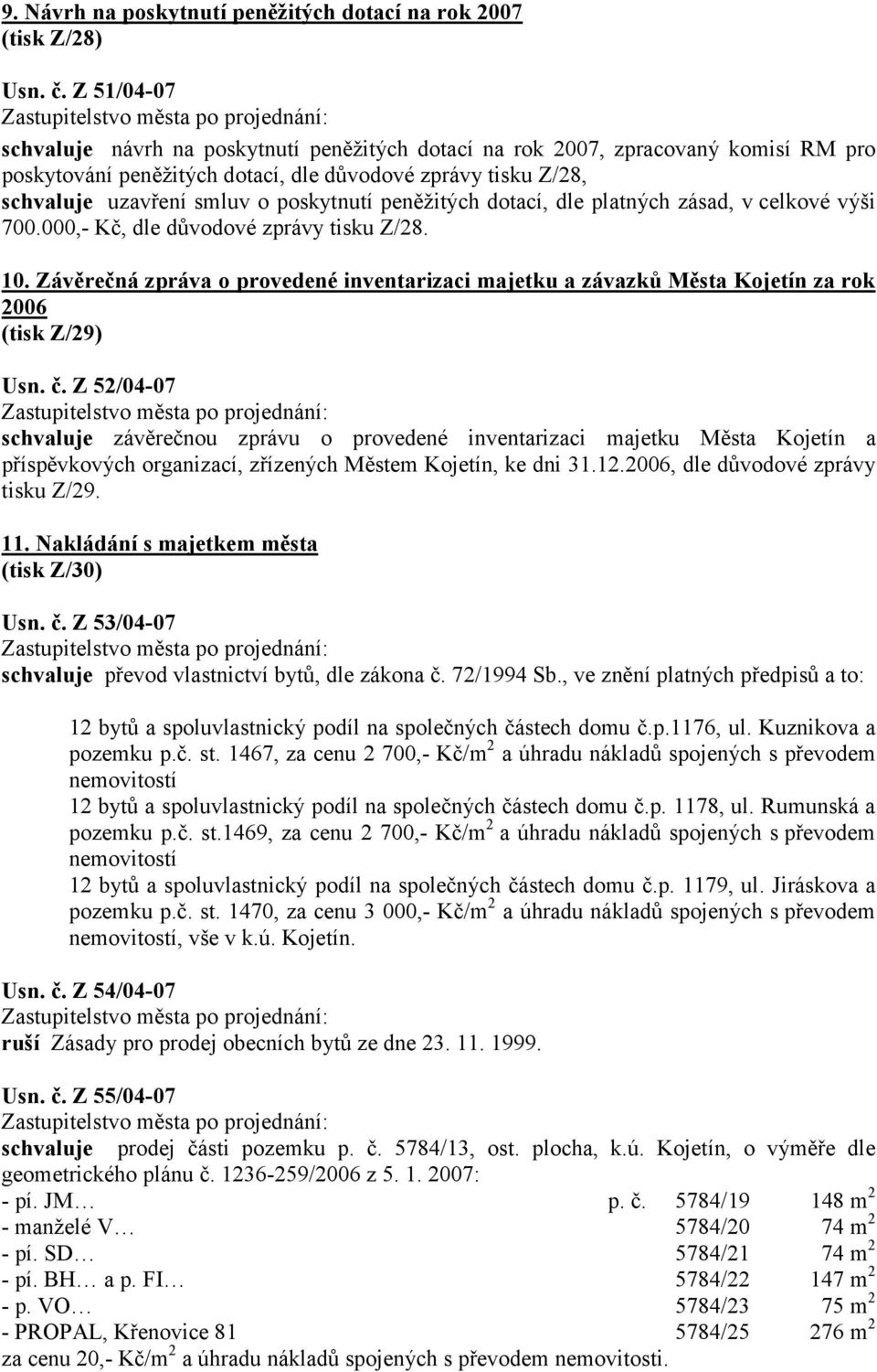 peněžitých dotací, dle platných zásad, v celkové výši 700.000,- Kč, dle důvodové zprávy tisku Z/28. 10.