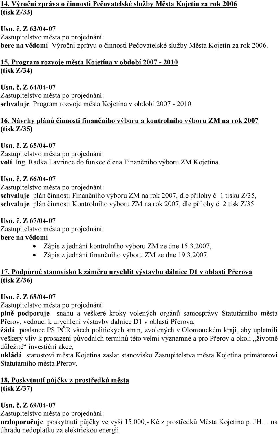 Návrhy plánů činnosti finančního výboru a kontrolního výboru ZM na rok 2007 (tisk Z/35) Usn. č. Z 65/04-07 volí Ing. Radka Lavrince do funkce člena Finančního výboru ZM Kojetína. Usn. č. Z 66/04-07 schvaluje plán činnosti Finančního výboru ZM na rok 2007, dle přílohy č.