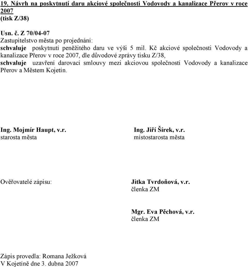 Kč akciové společnosti Vodovody a kanalizace Přerov v roce 2007, dle důvodové zprávy tisku Z/38, schvaluje uzavření darovací smlouvy mezi akciovou