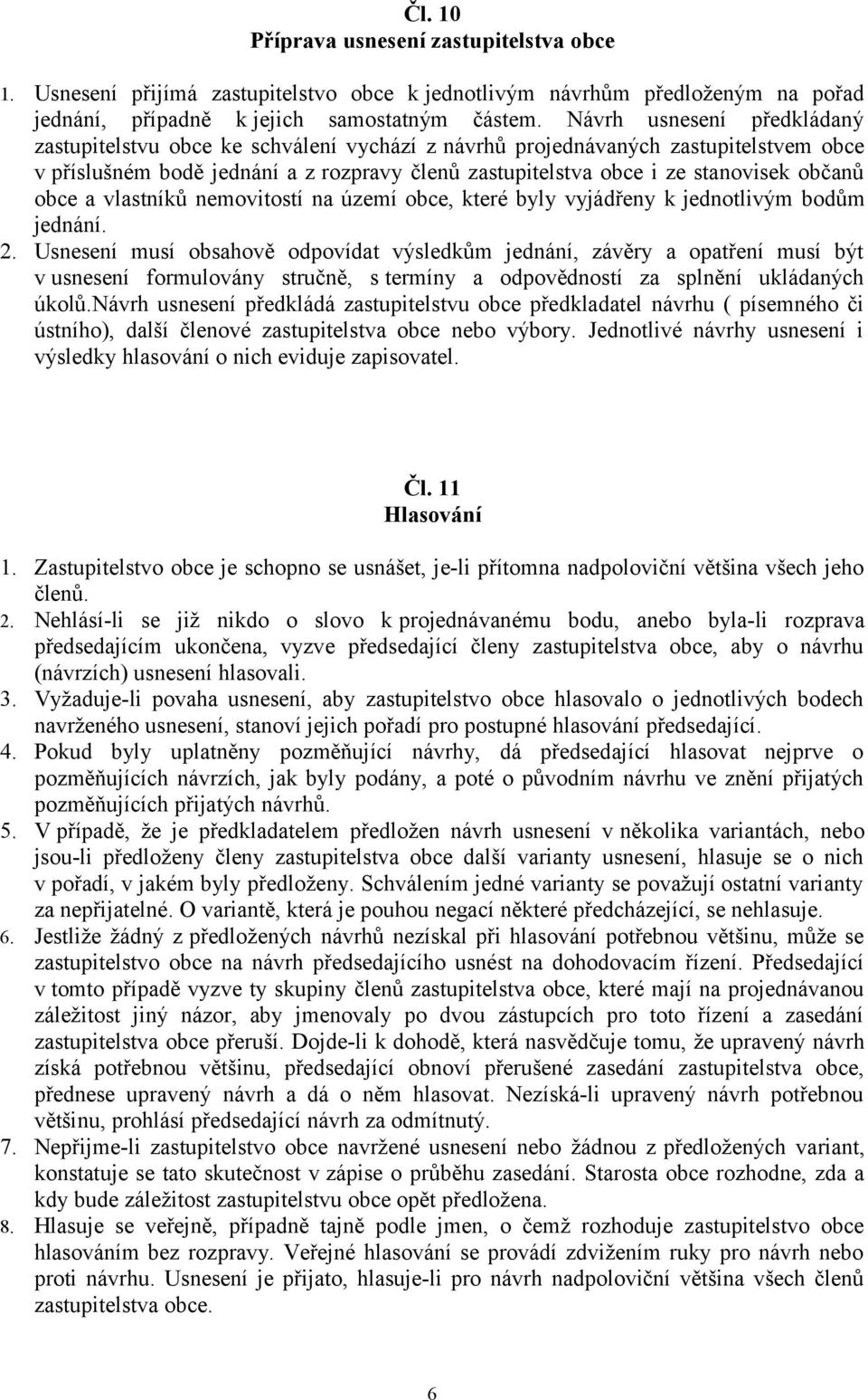 občanů obce a vlastníků nemovitostí na území obce, které byly vyjádřeny k jednotlivým bodům jednání. 2.