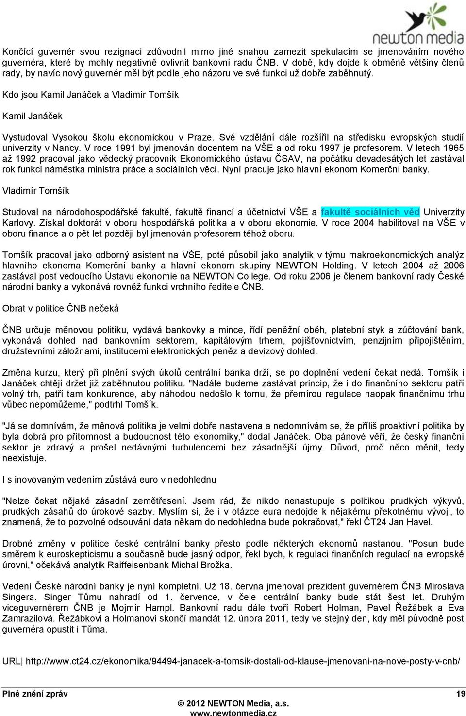 Kdo jsou Kamil Janáček a Vladimír Tomšík Kamil Janáček Vystudoval Vysokou školu ekonomickou v Praze. Své vzdělání dále rozšířil na středisku evropských studií univerzity v Nancy.