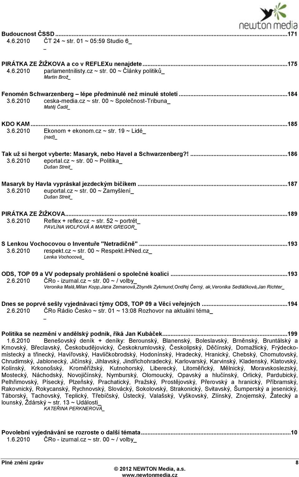 cz ~ str. 19 ~ Lidé (nad) Tak uţ si hergot vyberte: Masaryk, nebo Havel a Schwarzenberg?!... 186 3.6.2010 eportal.cz ~ str. 00 ~ Politika Dušan Streit Masaryk by Havla vypráskal jezdeckým bičíkem.