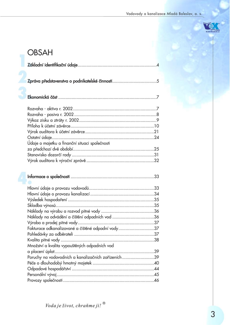 ..24 Údaje o majetku a finanèní situaci spoleènosti za pøedchozí dvì období...25 Stanovisko dozorèí rady...31 Výrok auditora k výroèní zprávì...32 4. Informace o spoleènosti.