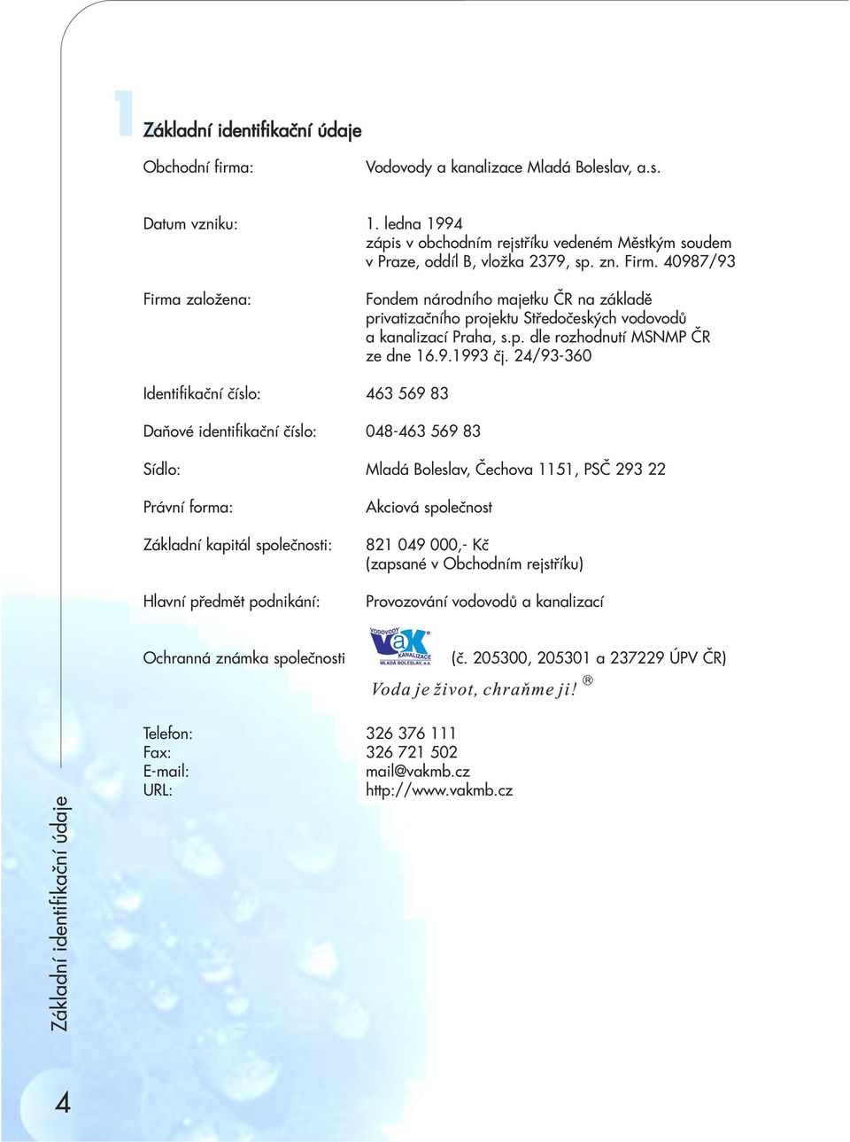 40987/93 irma založena: ondem národního majetku ÈR na základì privatizaèního projektu Støedoèeských vodovodù a kanalizací Praha, s.p. dle rozhodnutí MSNMP ÈR ze dne 16.9.1993 èj.