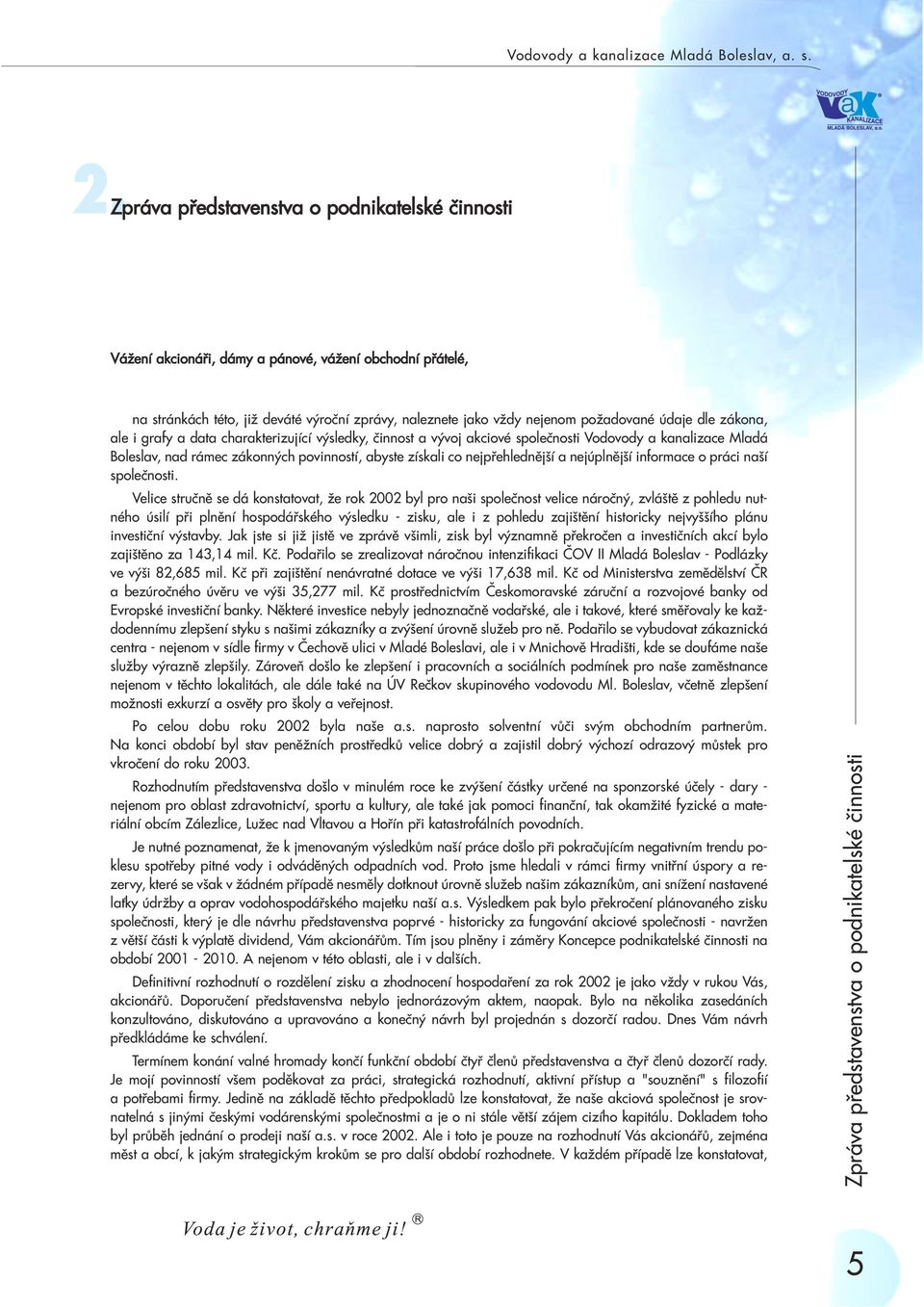 zákona, ale i grafy a data charakterizující výsledky, èinnost a vývoj akciové spoleènosti Vodovody a kanalizace Mladá Boleslav, nad rámec zákonných povinností, abyste získali co nejpøehlednìjší a