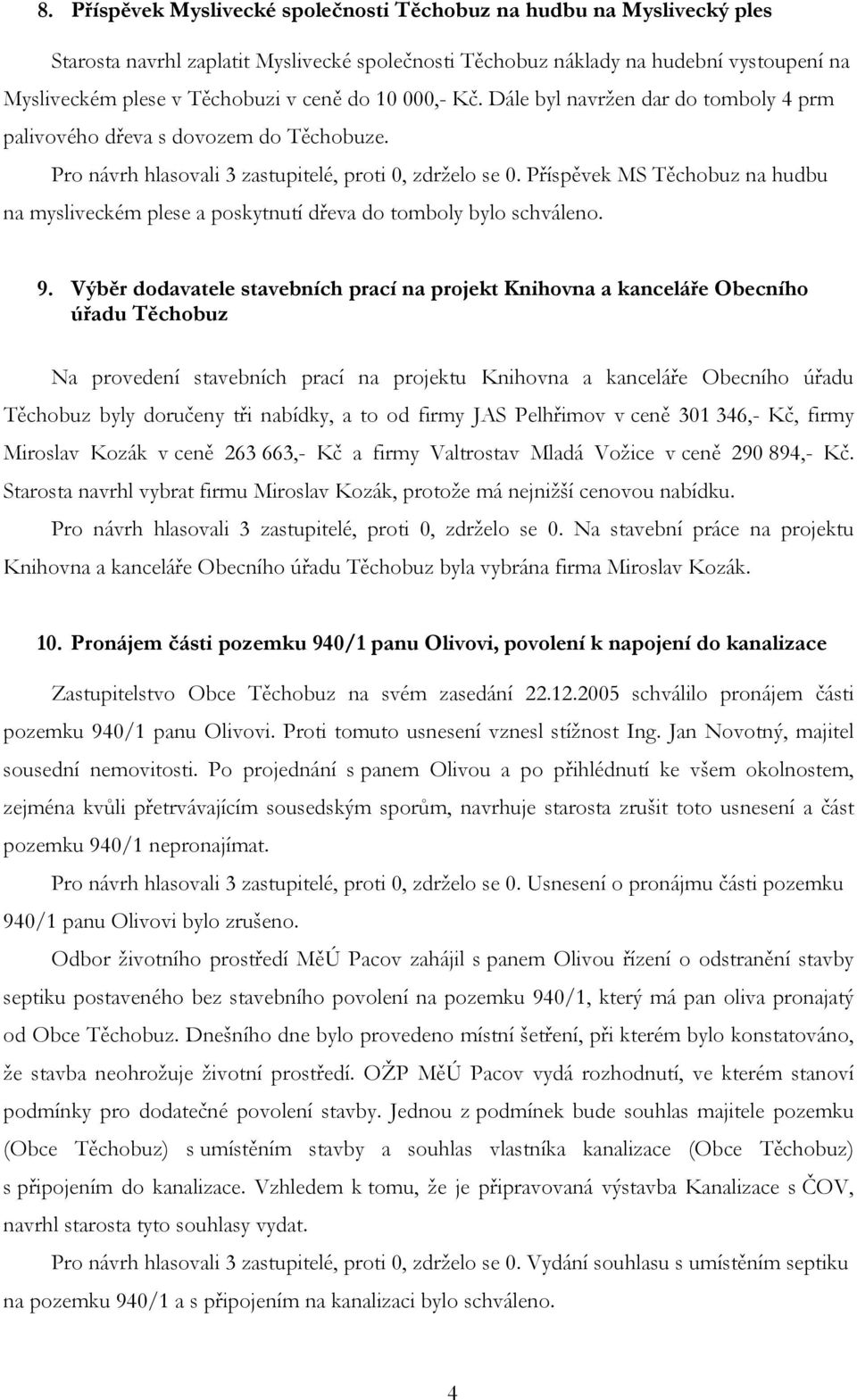 Příspěvek MS Těchobuz na hudbu na mysliveckém plese a poskytnutí dřeva do tomboly bylo schváleno. 9.