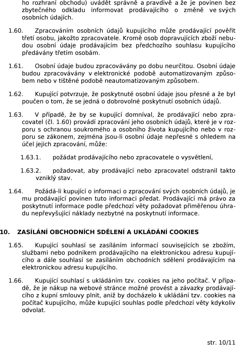 Kromě osob dopravujících zboží nebudou osobní údaje prodávajícím bez předchozího souhlasu kupujícího předávány třetím osobám. 1.61. Osobní údaje budou zpracovávány po dobu neurčitou.