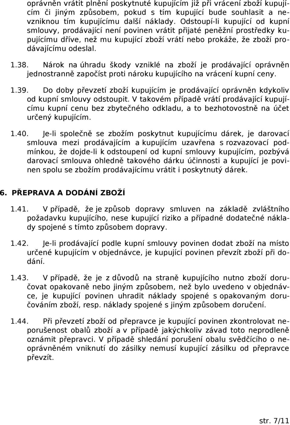 Nárok na úhradu škody vzniklé na zboží je prodávající oprávněn jednostranně započíst proti nároku kupujícího na vrácení kupní ceny. 1.39.