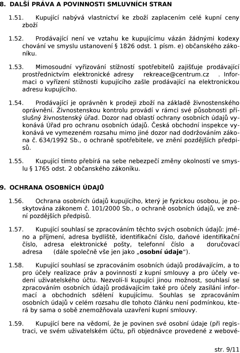 Mimosoudní vyřizování stížností spotřebitelů zajišťuje prodávající prostřednictvím elektronické adresy rekreace@centrum.cz.