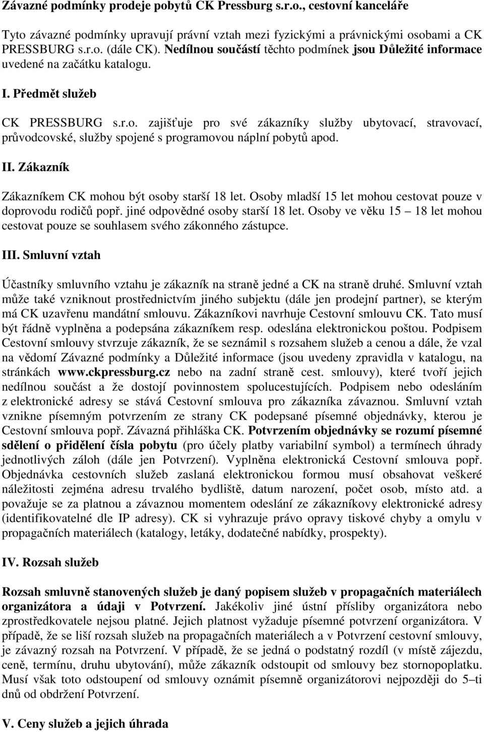 II. Zákazník Zákazníkem CK mohou být osoby starší 18 let. Osoby mladší 15 let mohou cestovat pouze v doprovodu rodičů popř. jiné odpovědné osoby starší 18 let.