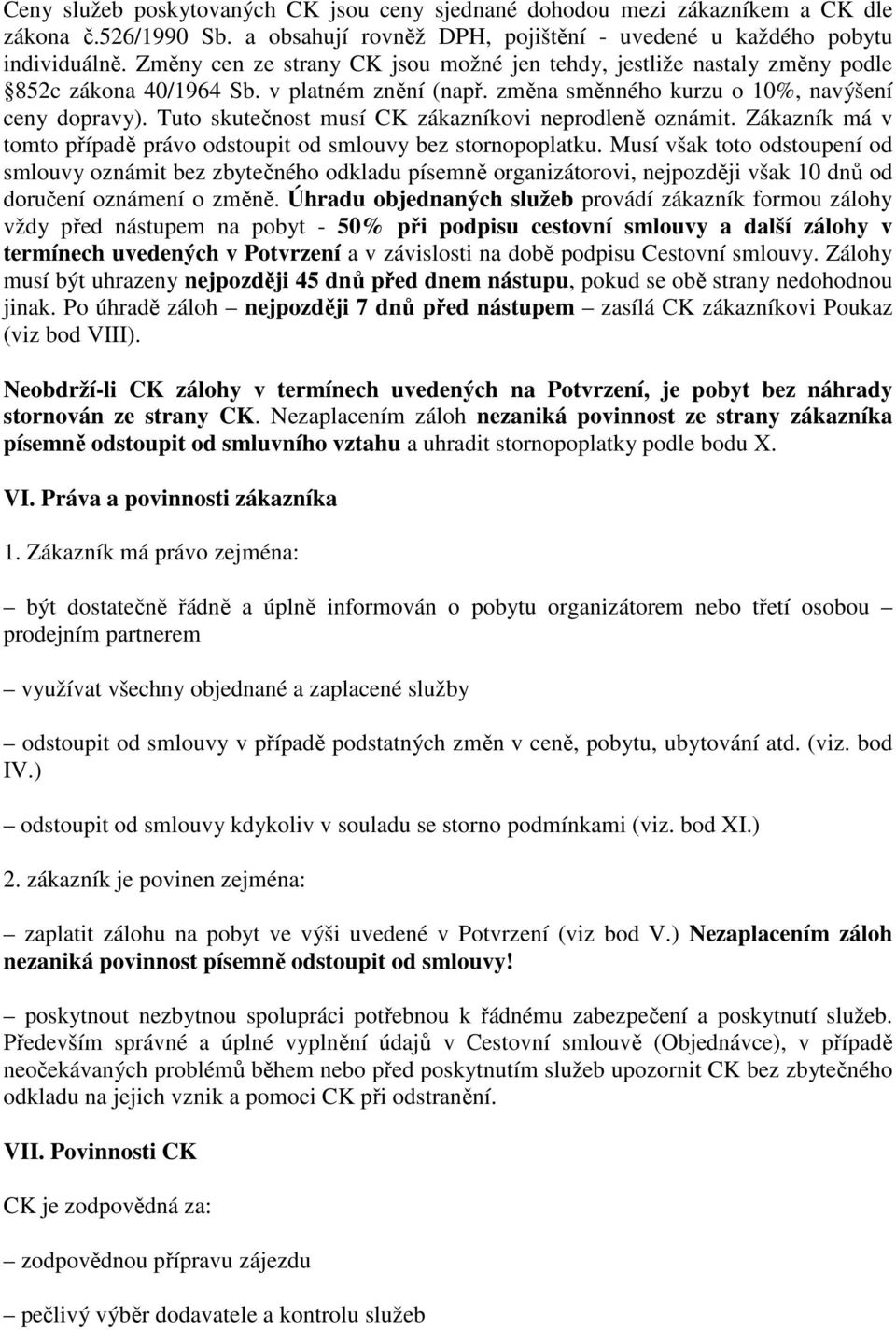 Tuto skutečnost musí CK zákazníkovi neprodleně oznámit. Zákazník má v tomto případě právo odstoupit od smlouvy bez stornopoplatku.