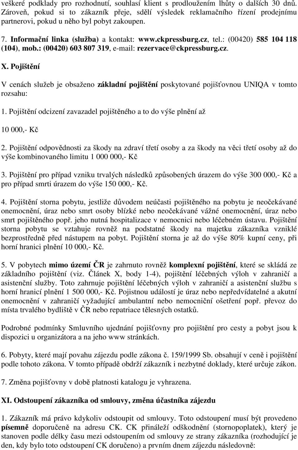 : (00420) 585 104 118 (104), mob.: (00420) 603 807 319, e-mail: rezervace@ckpressburg.cz. X. Pojištění V cenách služeb je obsaženo základní pojištění poskytované pojišťovnou UNIQA v tomto rozsahu: 1.