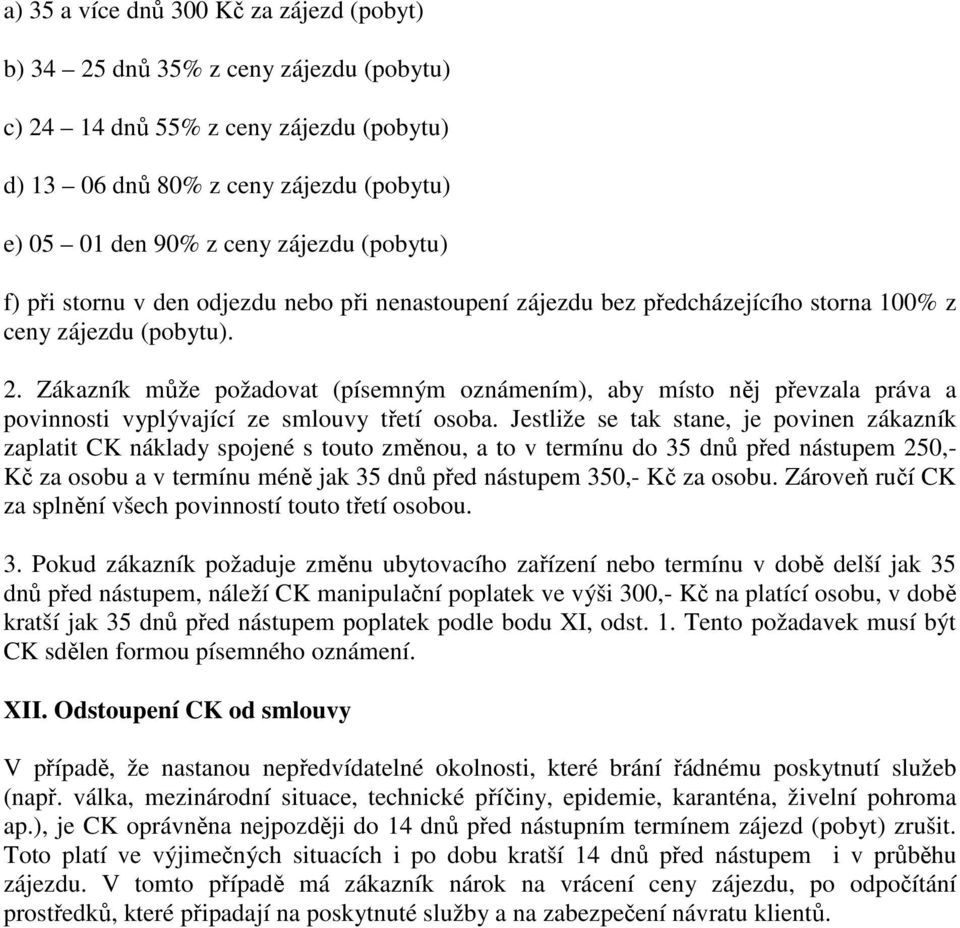 Zákazník může požadovat (písemným oznámením), aby místo něj převzala práva a povinnosti vyplývající ze smlouvy třetí osoba.