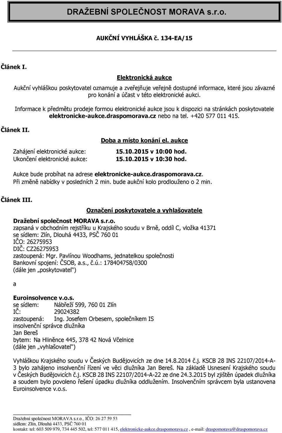 Informace k předmětu prodeje formou elektronické aukce jsou k dispozici na stránkách poskytovatele elektronicke-aukce.draspomorava.cz nebo na tel. +420 577 011 415. Článek II.