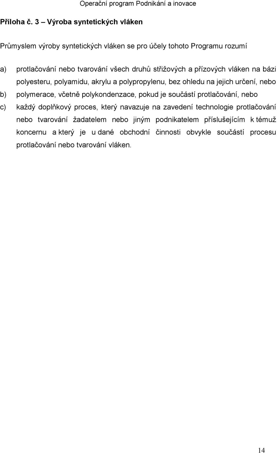 střižových a přízových vláken na bázi polyesteru, polyamidu, akrylu a polypropylenu, bez ohledu na jejich určení, nebo b) polymerace, včetně