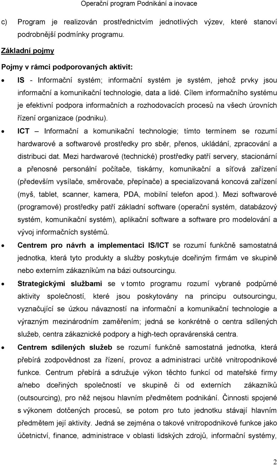 Cílem informačního systému je efektivní podpora informačních a rozhodovacích procesů na všech úrovních řízení organizace (podniku).