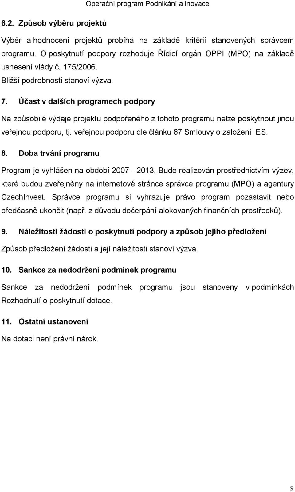 veřejnou podporu dle článku 87 Smlouvy o založení ES. 8. Doba trvání programu Program je vyhlášen na období 2007-2013.