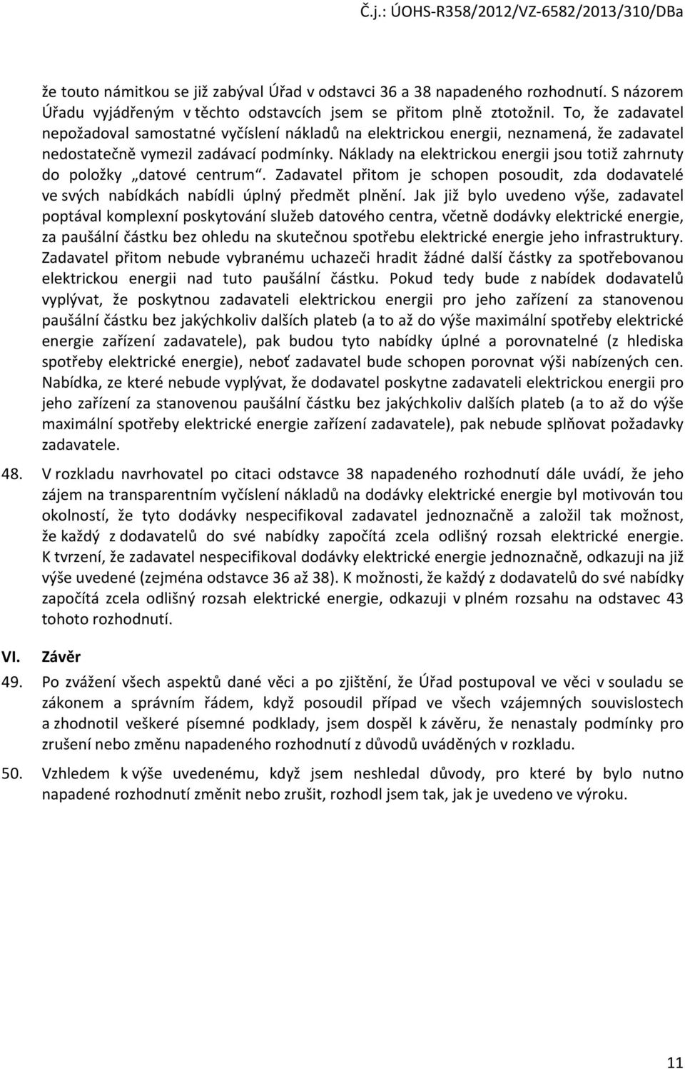 Náklady na elektrickou energii jsou totiž zahrnuty do položky datové centrum. Zadavatel přitom je schopen posoudit, zda dodavatelé ve svých nabídkách nabídli úplný předmět plnění.