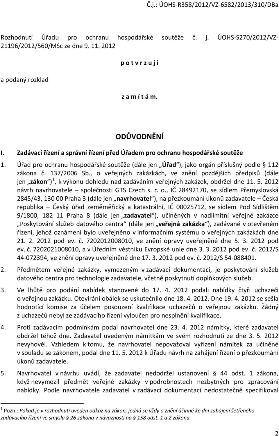 , o veřejných zakázkách, ve znění pozdějších předpisů (dále jen zákon ) 1, k výkonu dohledu nad zadáváním veřejných zakázek, obdržel dne 11. 5. 2012 návrh navrhovatele společnosti GTS Czech s. r. o.,