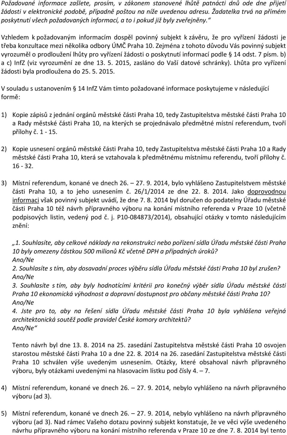 Vzhledem k požadovaným informacím dospěl povinný subjekt k závěru, že pro vyřízení žádosti je třeba konzultace mezi několika odbory ÚMČ Praha 10.