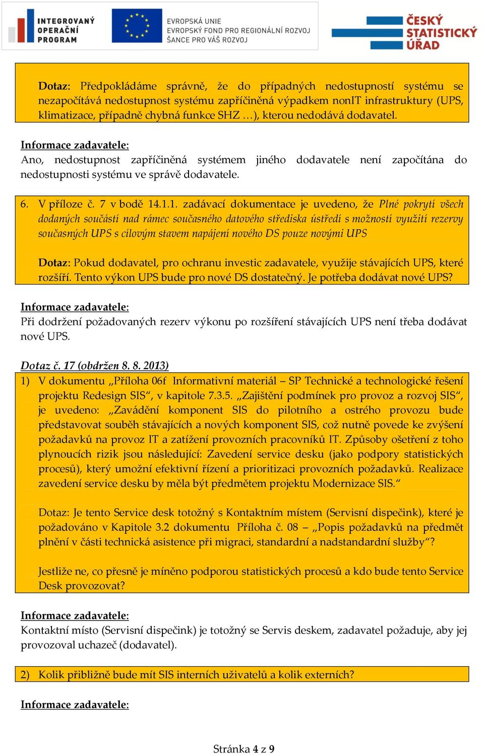 .1.1. zadávací dokumentace je uvedeno, že Plné pokrytí všech dodaných součástí nad rámec současného datového střediska ústředí s možností využití rezervy současných UPS s cílovým stavem napájení