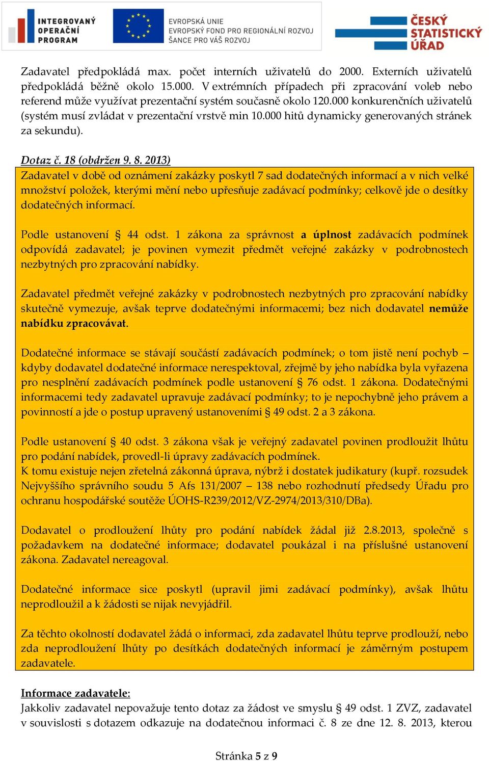 2013) Zadavatel v době od oznámení zakázky poskytl 7 sad dodatečných informací a v nich velké množství položek, kterými mění nebo upřesňuje zadávací podmínky; celkově jde o desítky dodatečných