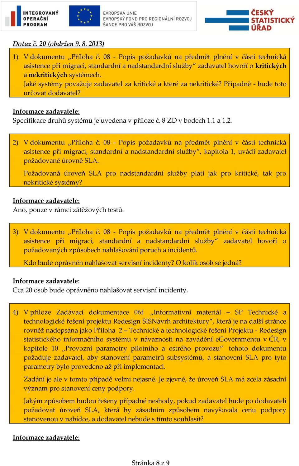 Jaké systémy považuje zadavatel za kritické a které za nekritické? Případně - bude toto určovat dodavatel? Specifikace druhů systémů je uvedena v příloze č. 8 ZD v bodech 1.1 a 1.2.