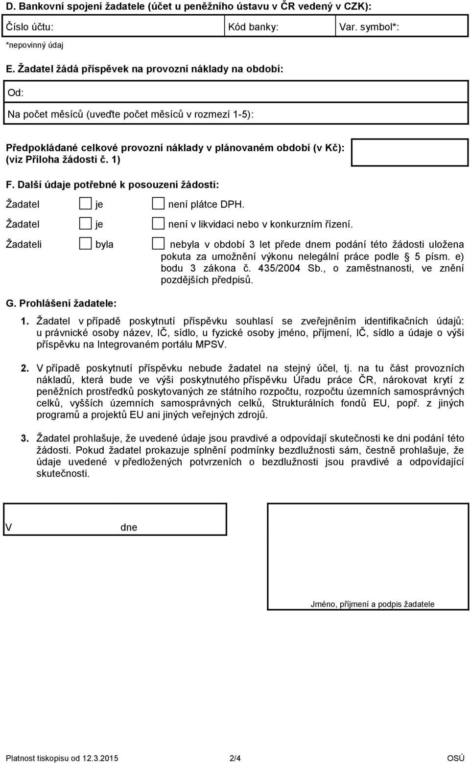 č. 1) F. Další údaje potřebné k posouzení žádosti: Žadatel je není plátce DPH. Žadatel je není v likvidaci nebo v konkurzním řízení.