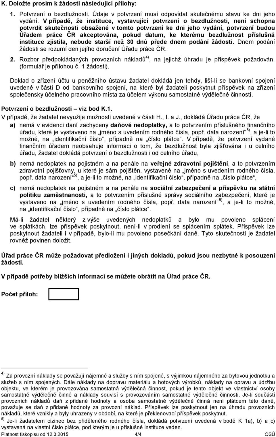 datum, ke kterému bezdlužnost příslušná instituce zjistila, nebude starší než 30 dnů přede dnem podání žádosti. Dnem podání žádosti se rozumí den jejího doručení Úřadu práce ČR. 2.