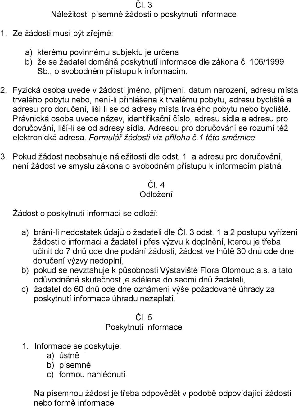 Fyzická osoba uvede v žádosti jméno, příjmení, datum narození, adresu místa trvalého pobytu nebo, není-li přihlášena k trvalému pobytu, adresu bydliště a adresu pro doručení, liší.