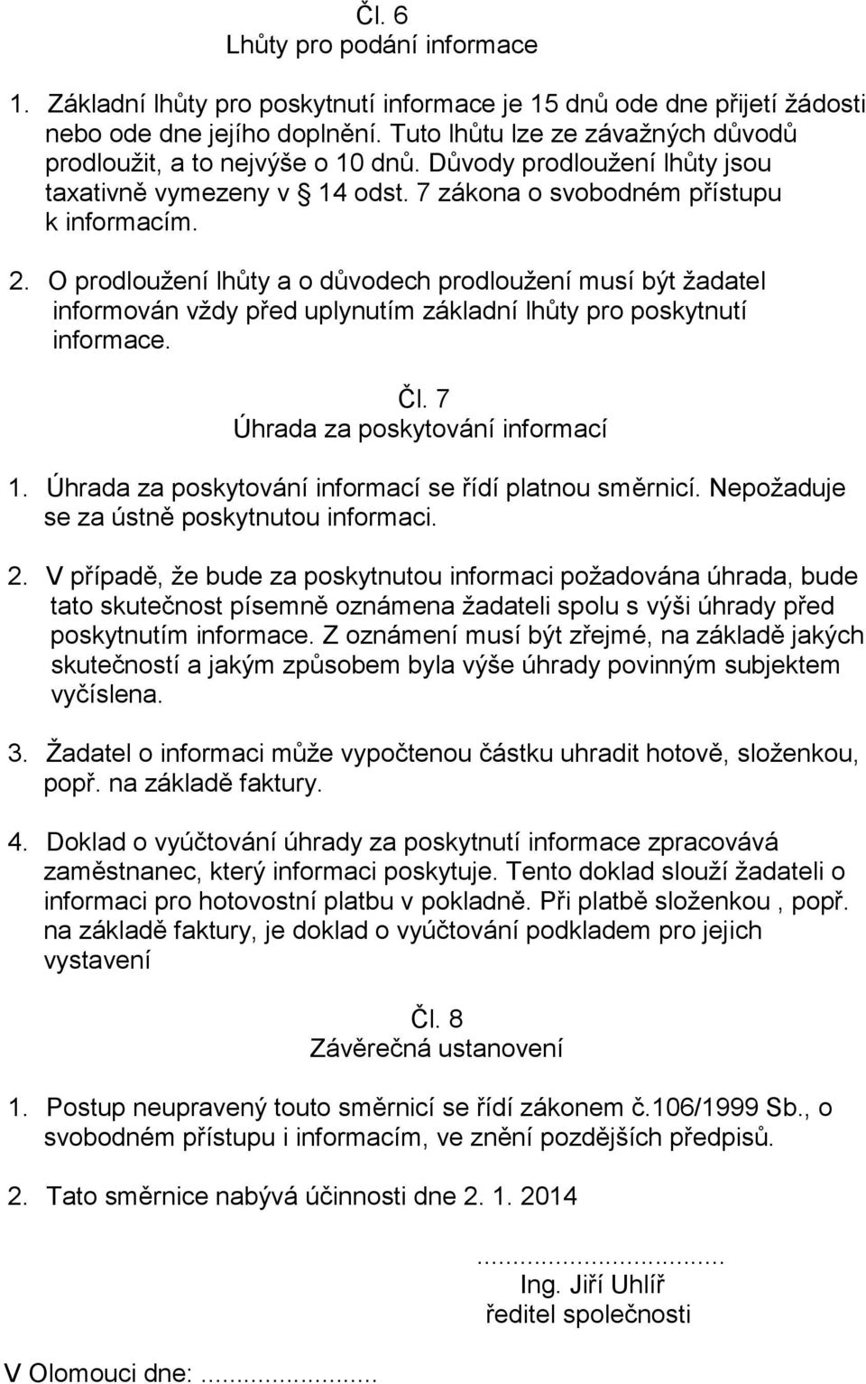 O prodloužení lhůty a o důvodech prodloužení musí být žadatel informován vždy před uplynutím základní lhůty pro poskytnutí informace. Čl. 7 Úhrada za poskytování informací 1.