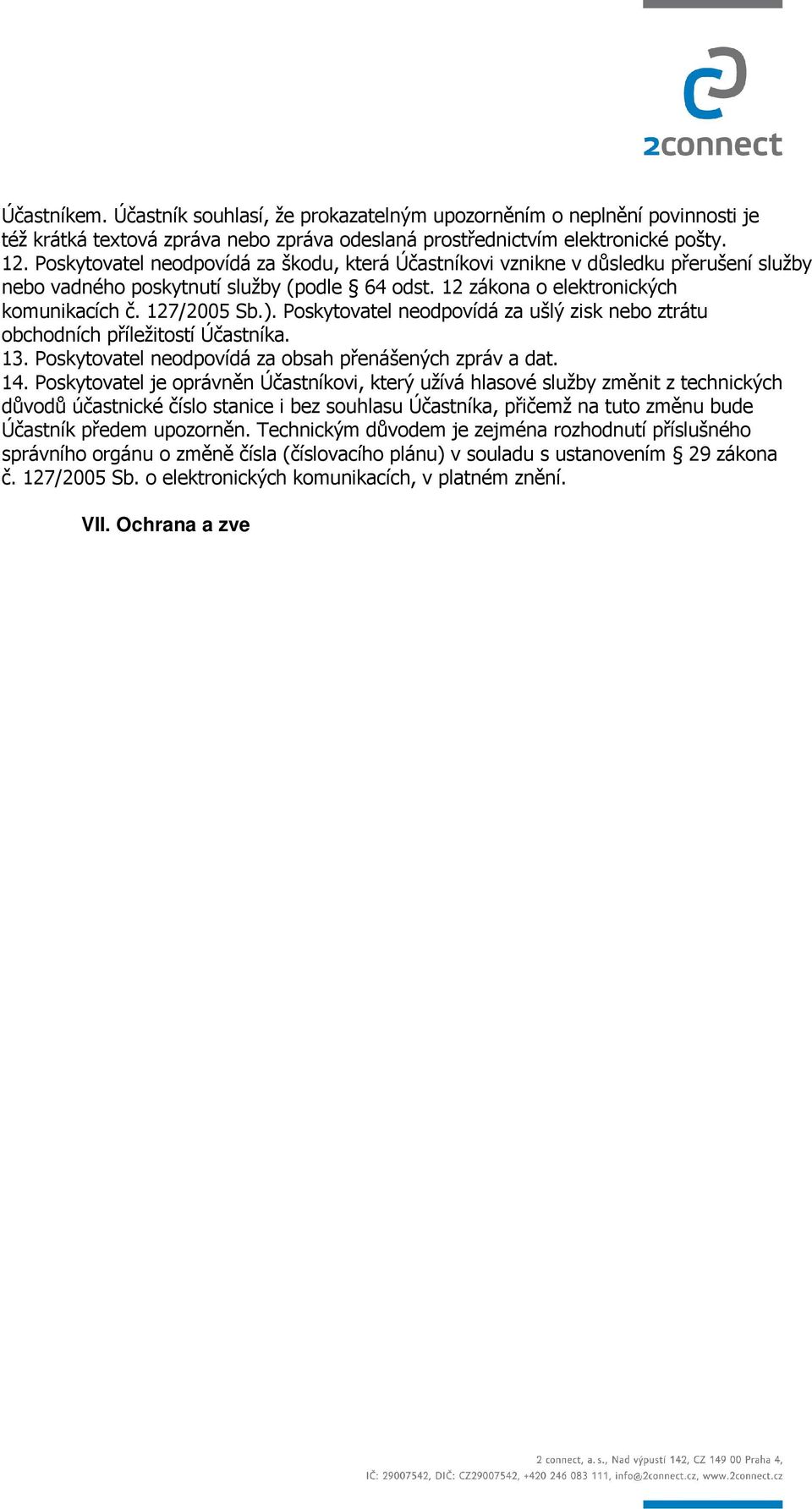 Poskytovatel neodpovídá za ušlý zisk nebo ztrátu obchodních příležitostí Účastníka. 13. Poskytovatel neodpovídá za obsah přenášených zpráv a dat. 14.