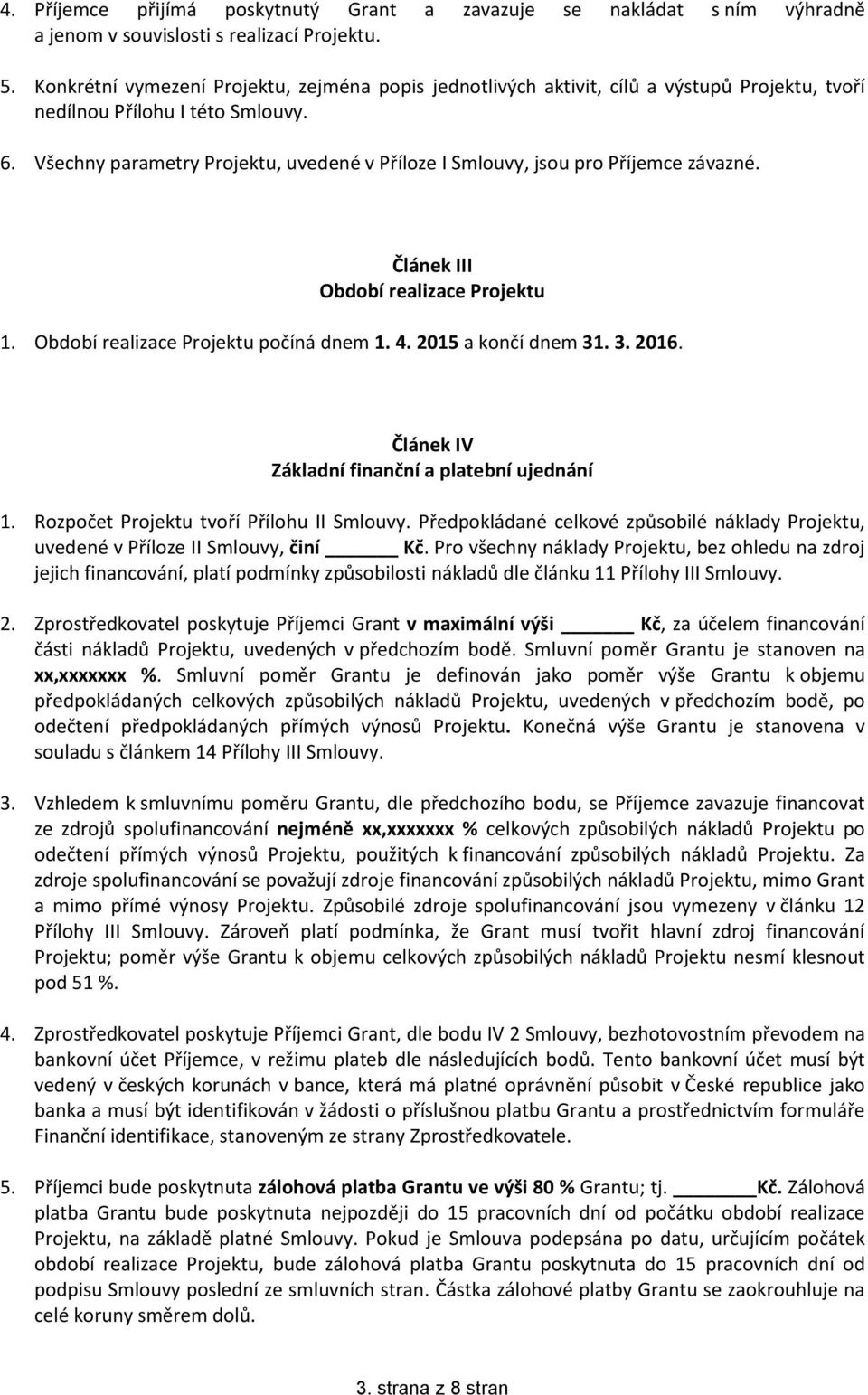 Všechny parametry Projektu, uvedené v Příloze I Smlouvy, jsou pro Příjemce závazné. Článek III Období realizace Projektu 1. Období realizace Projektu počíná dnem 1. 4. 2015 a končí dnem 31. 3. 2016.