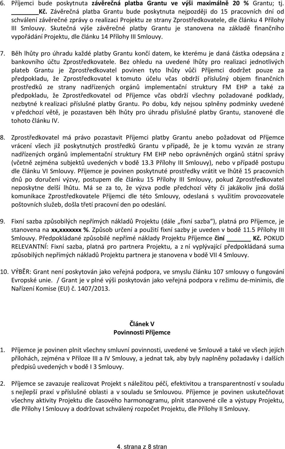 Skutečná výše závěrečné platby Grantu je stanovena na základě finančního vypořádání Projektu, dle článku 14 Přílohy III Smlouvy. 7.