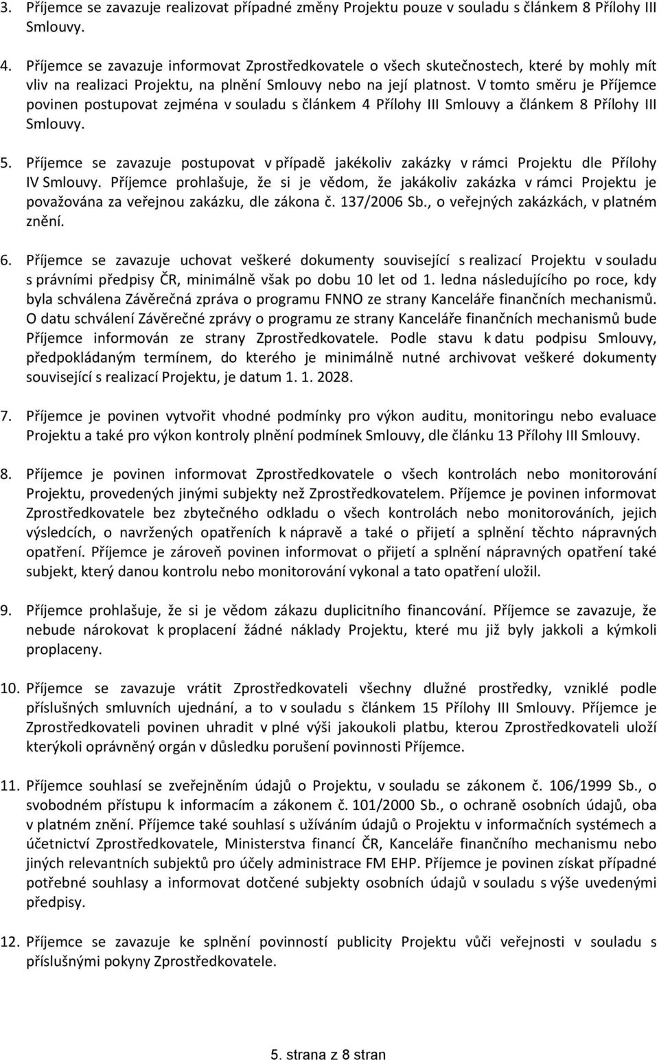 V tomto směru je Příjemce povinen postupovat zejména v souladu s článkem 4 Přílohy III Smlouvy a článkem 8 Přílohy III Smlouvy. 5.