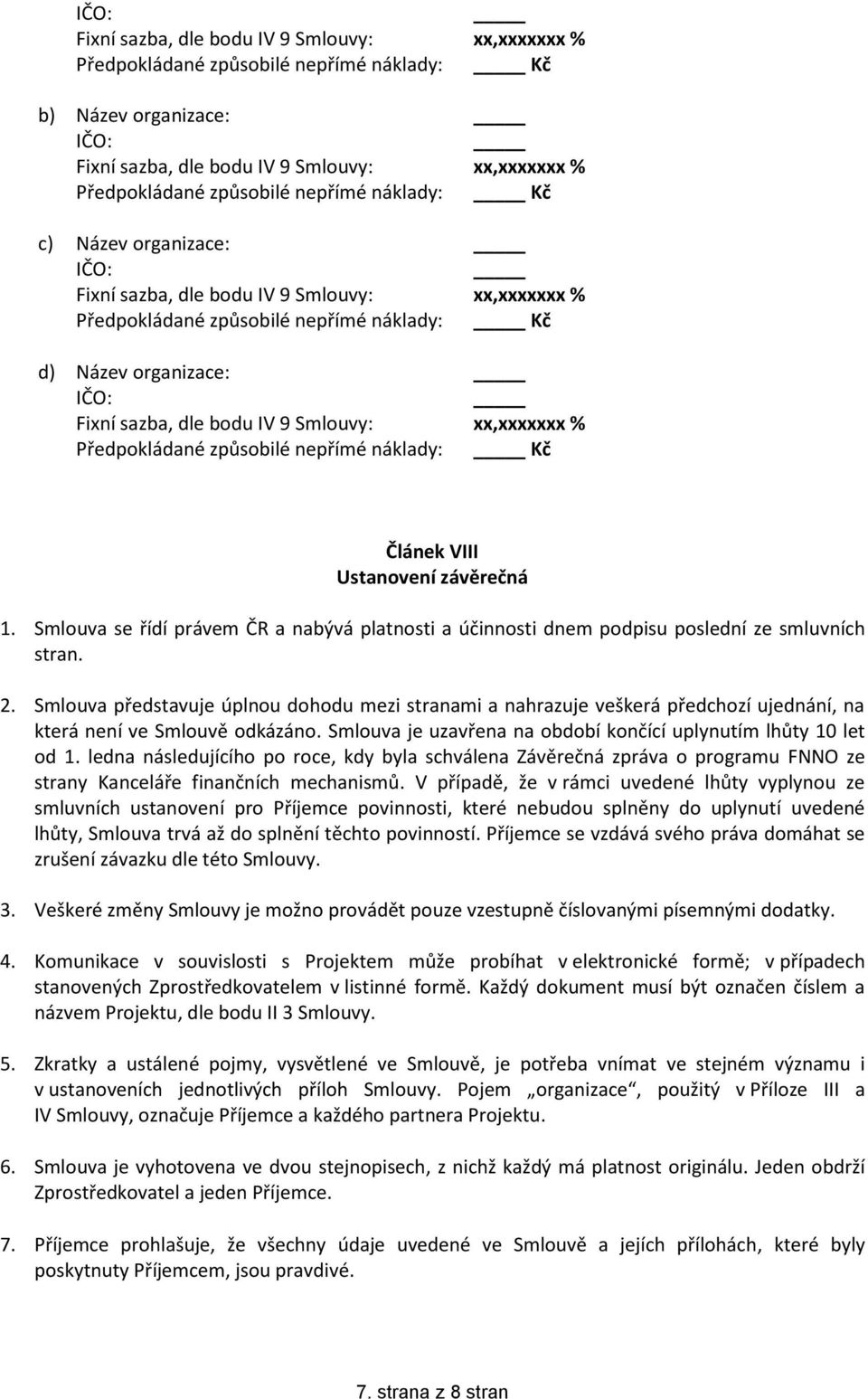 Předpokládané způsobilé nepřímé náklady: Kč Článek VIII Ustanovení závěrečná 1. Smlouva se řídí právem ČR a nabývá platnosti a účinnosti dnem podpisu poslední ze smluvních stran. 2.