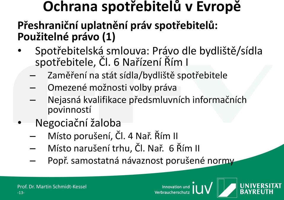 6 Nařízení Řím I Zaměření na stát sídla/bydliště spotřebitele Omezené možnosti volby práva Nejasná