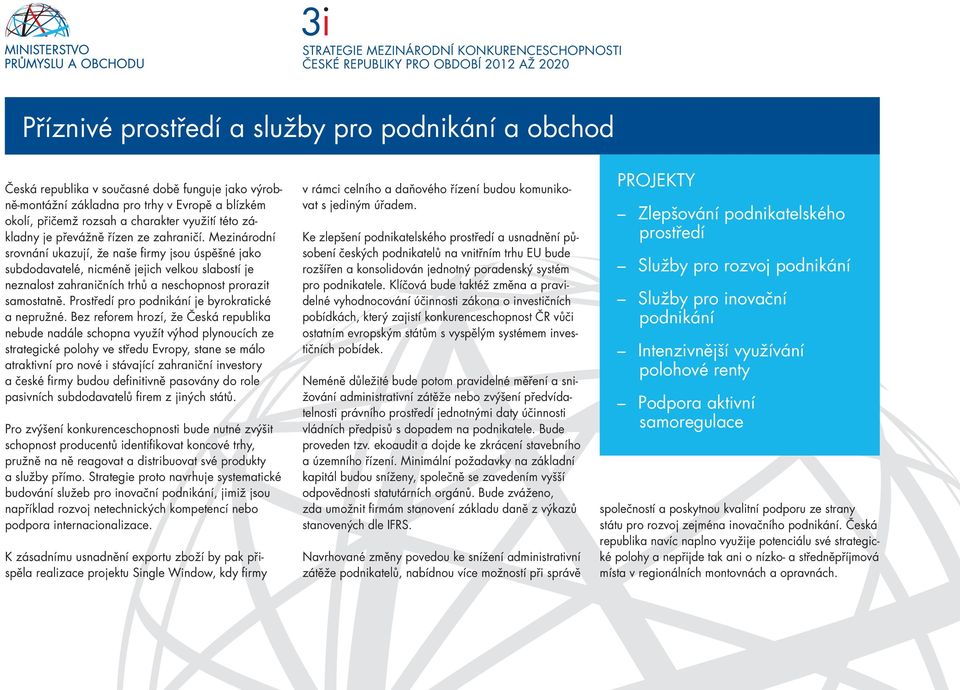 Mezinárodní srovnání ukazují, že naše firmy jsou úspěšné jako subdodavatelé, nicméně jejich velkou slabostí je neznalost zahraničních trhů a neschopnost prorazit samostatně.